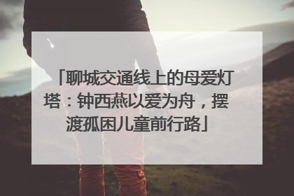 聊城交通线上的母爱灯塔：钟西燕以爱为舟，摆渡孤困儿童前行路