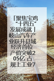 聚焦宝鸡“十四五”发展成就丨岐山汽车产业跃升县域经济首位 产值突破205亿 占规上工业75%