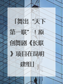 舞出“天下第一联”！原创舞剧《长联》项目在昆明建组