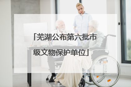 芜湖公布第六批市级文物保护单位