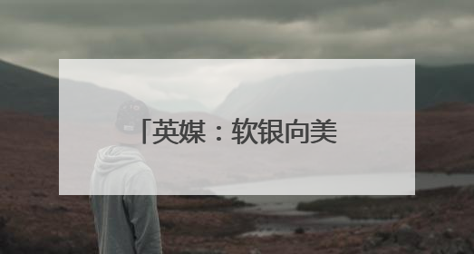 英媒：软银向美日高层提议设立联合主权财富基金