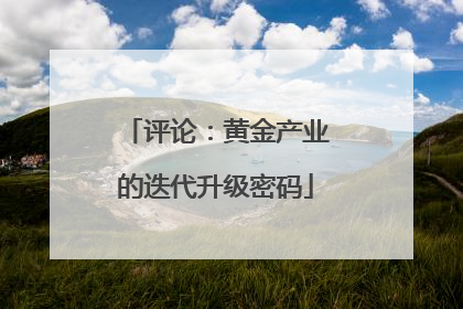 评论：黄金产业的迭代升级密码