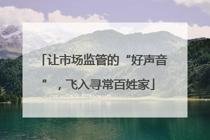 让市场监管的“好声音”，飞入寻常百姓家
