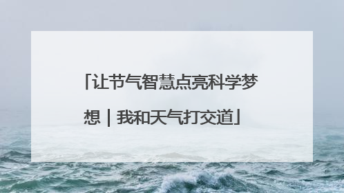 让节气智慧点亮科学梦想｜我和天气打交道