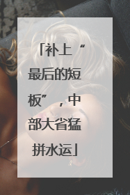 补上“最后的短板”，中部大省猛拼水运