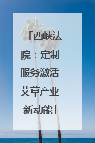 西峡法院：定制服务激活艾草产业新动能