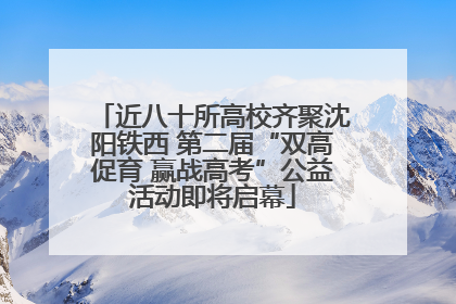 近八十所高校齐聚沈阳铁西 第二届“双高促育 赢战高考”公益活动即将启幕