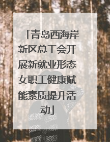 青岛西海岸新区总工会开展新就业形态女职工健康赋能素质提升活动