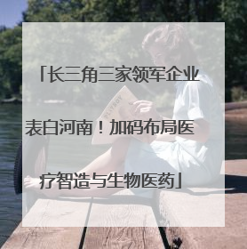 长三角三家领军企业表白河南！加码布局医疗智造与生物医药