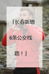 长春新增6条公交线路！