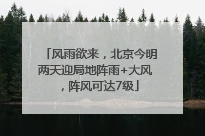 风雨欲来，北京今明两天迎局地阵雨+大风，阵风可达7级