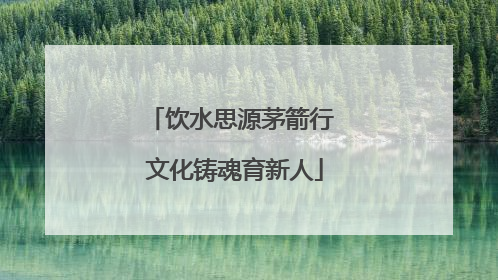 饮水思源茅箭行 文化铸魂育新人