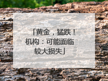 黄金，猛跌！机构：可能面临较大损失