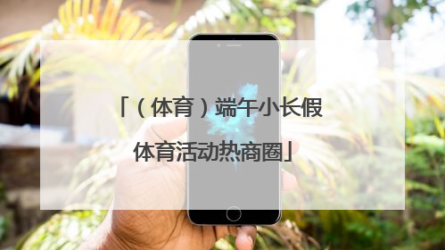 （体育）端午小长假 体育活动热商圈
