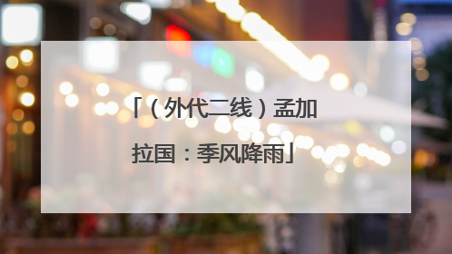 （外代二线）孟加拉国：季风降雨