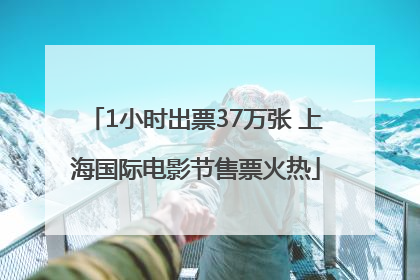1小时出票37万张 上海国际电影节售票火热