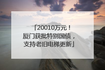20010万元！厦门获批特别国债，支持老旧电梯更新