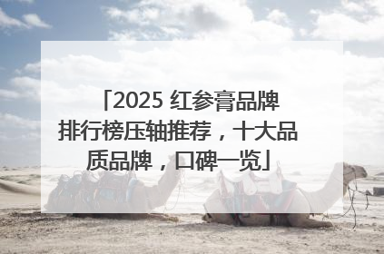 2025 红参膏品牌排行榜压轴推荐，十大品质品牌，口碑一览