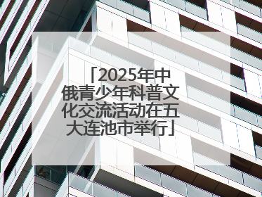 2025年中俄青少年科普文化交流活动在五大连池市举行