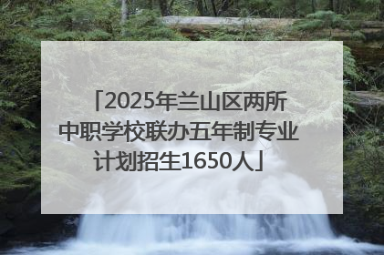 2025年兰山区两所中职学校联办五年制专业计划招生1650人