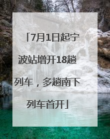 7月1日起宁波站增开18趟列车，多趟南下列车首开