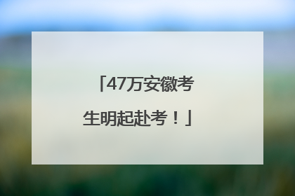 47万安徽考生明起赴考！