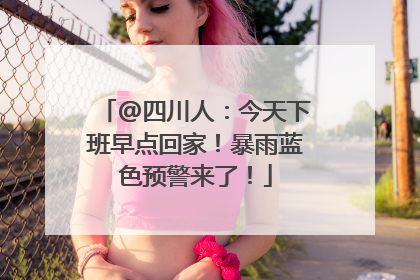 @四川人：今天下班早点回家！暴雨蓝色预警来了！
