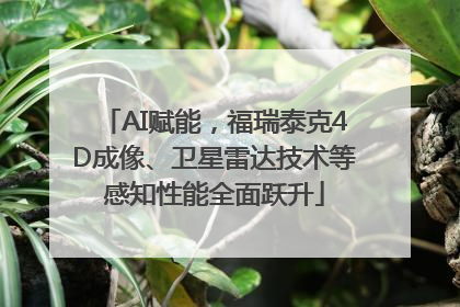 AI赋能，福瑞泰克4D成像、卫星雷达技术等感知性能全面跃升